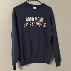 Good Moms Say Bad Words sweat shirt